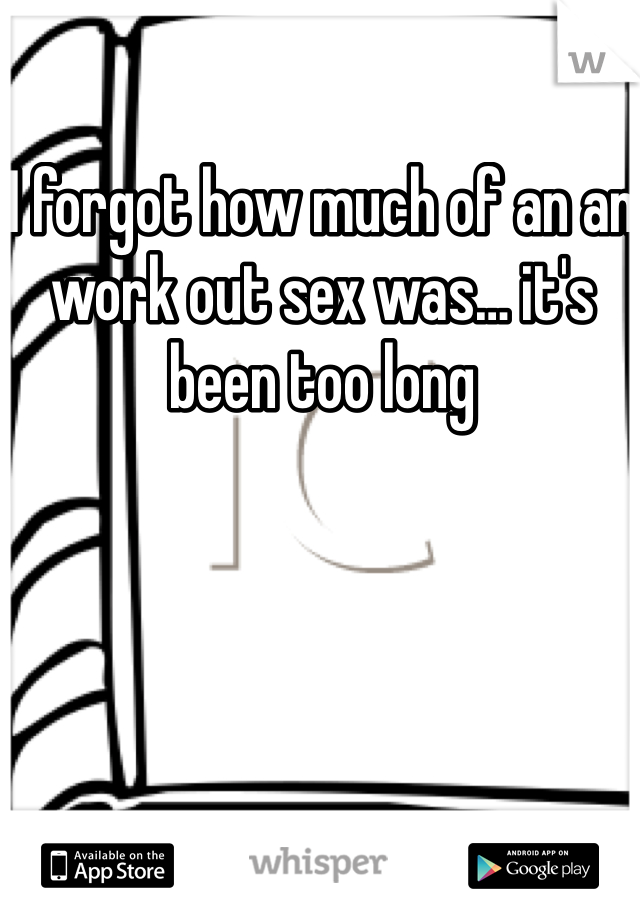 I forgot how much of an an work out sex was… it's been too long