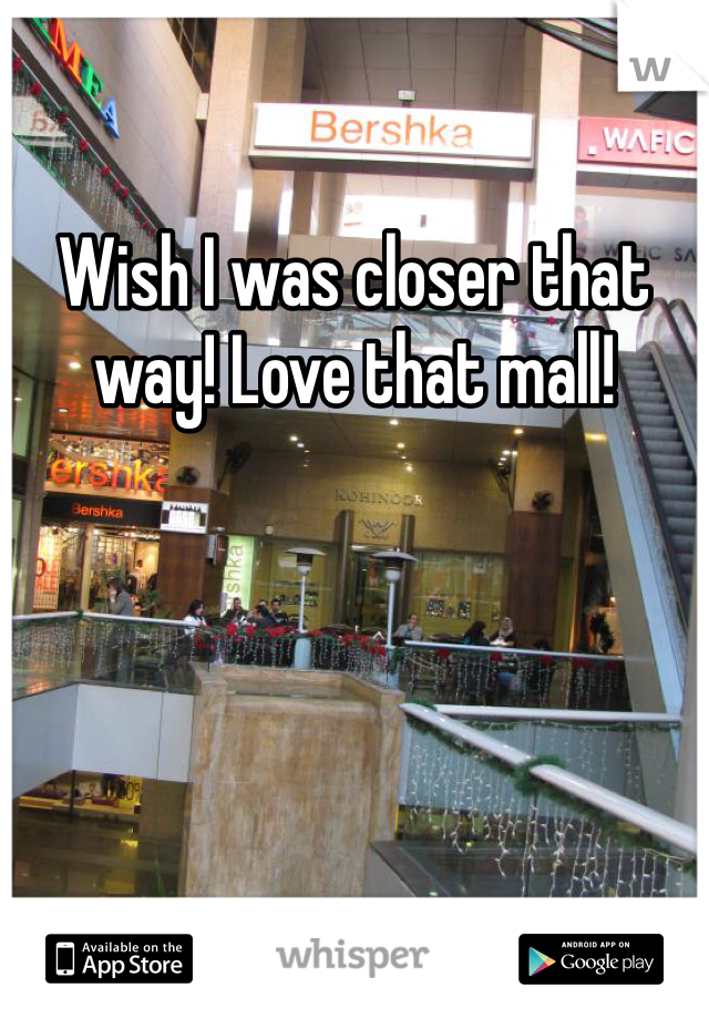 Wish I was closer that way! Love that mall!