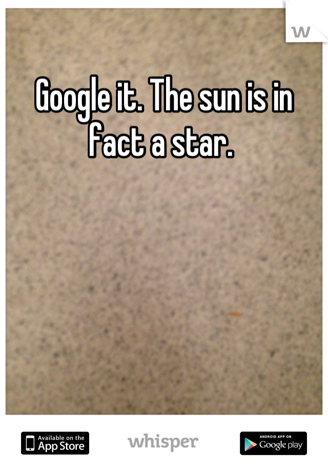 Google it. The sun is in fact a star. 