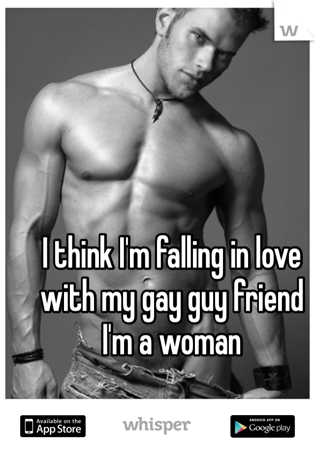 I think I'm falling in love with my gay guy friend  I'm a woman