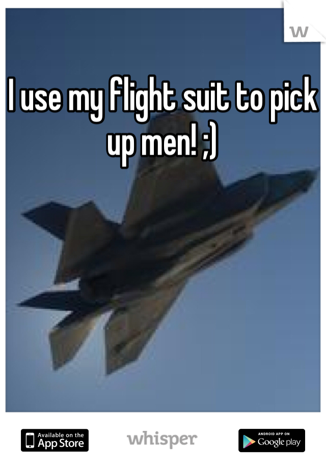 I use my flight suit to pick up men! ;) 
