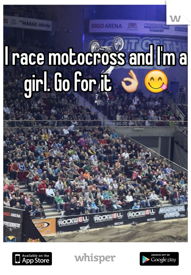 I race motocross and I'm a girl. Go for it 👌😋