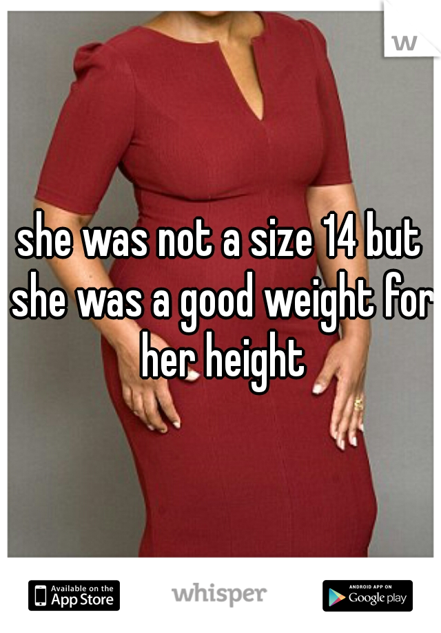 she was not a size 14 but she was a good weight for her height