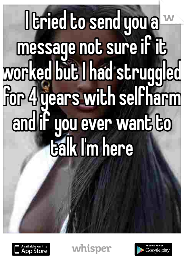 I tried to send you a message not sure if it worked but I had struggled for 4 years with selfharm and if you ever want to talk I'm here
