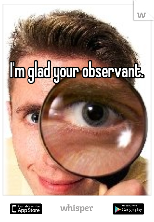 I'm glad your observant. 
