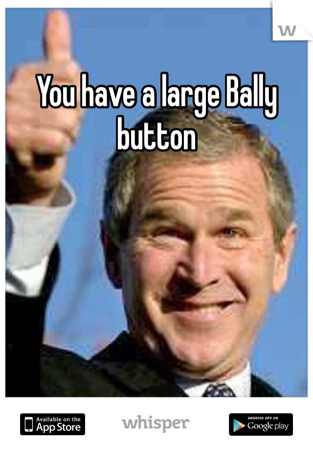 You have a large Bally button 