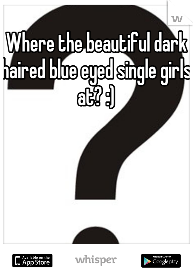 Where the beautiful dark haired blue eyed single girls at? :)