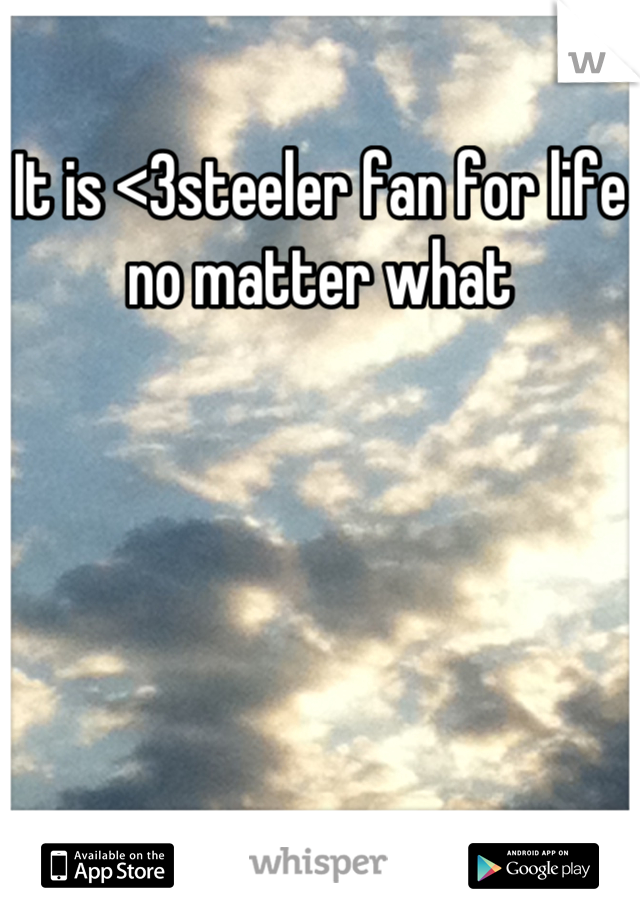 It is <3steeler fan for life no matter what