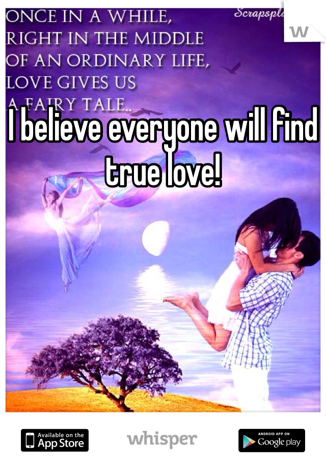 I believe everyone will find true love!