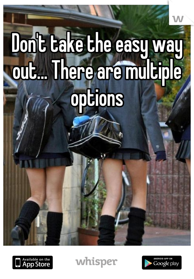 Don't take the easy way out... There are multiple options