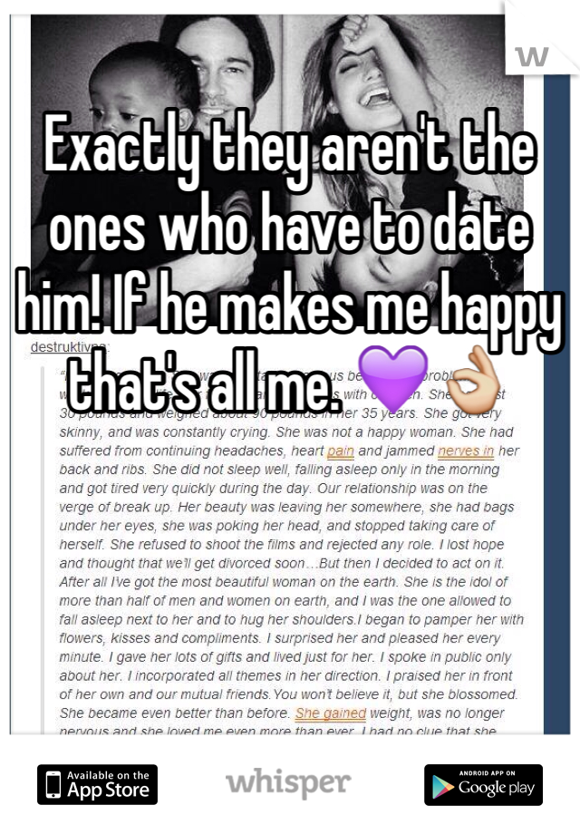Exactly they aren't the ones who have to date him! If he makes me happy that's all me. 💜👌