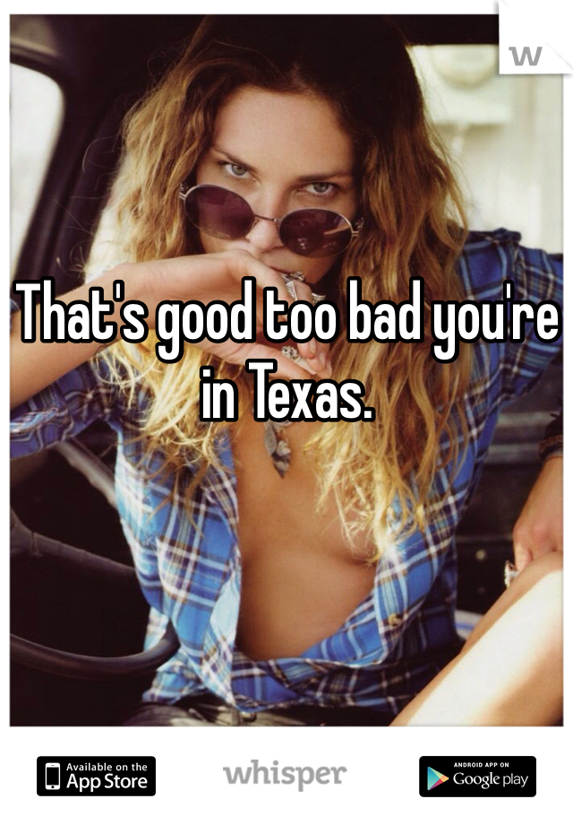 That's good too bad you're in Texas. 