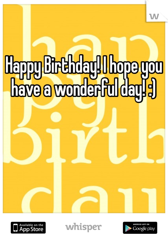 Happy Birthday! I hope you have a wonderful day! :)