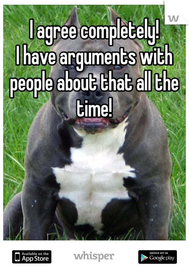 I agree completely! 
I have arguments with people about that all the time!