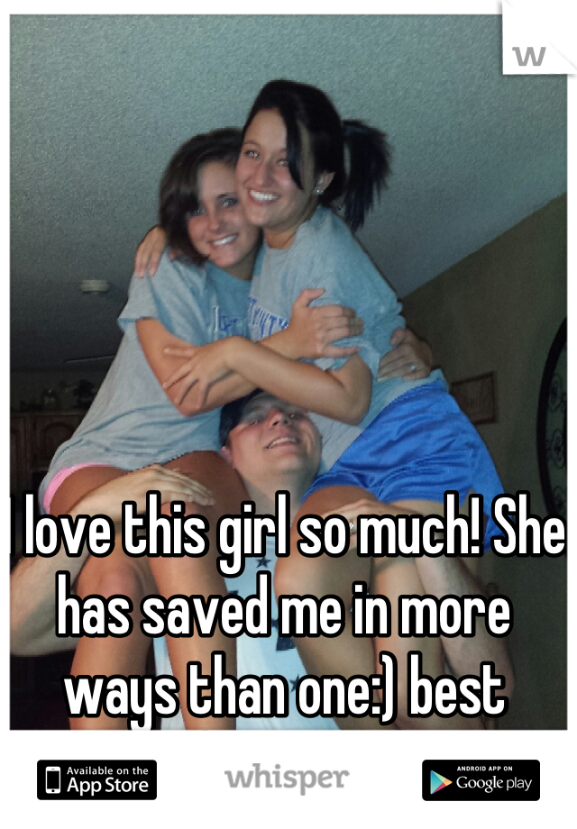 I love this girl so much! She has saved me in more ways than one:) best friends:)