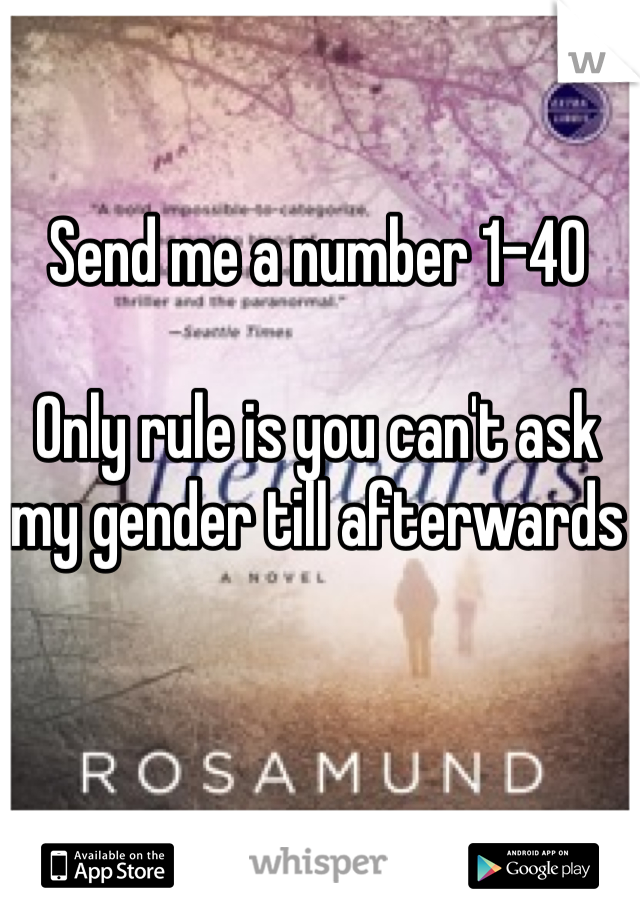 Send me a number 1-40

Only rule is you can't ask my gender till afterwards