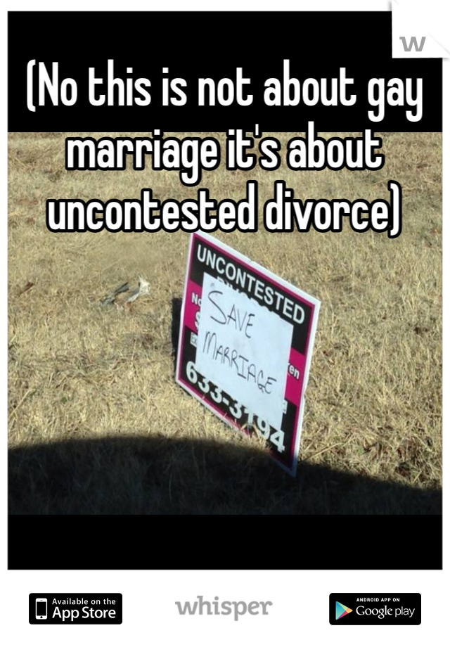(No this is not about gay marriage it's about uncontested divorce)