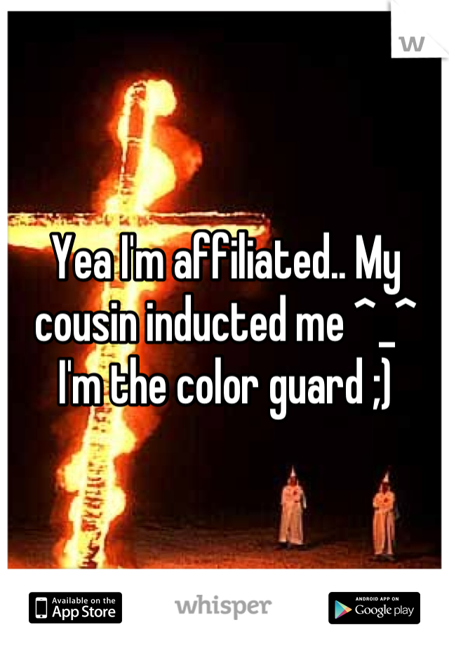 Yea I'm affiliated.. My cousin inducted me ^_^ I'm the color guard ;)