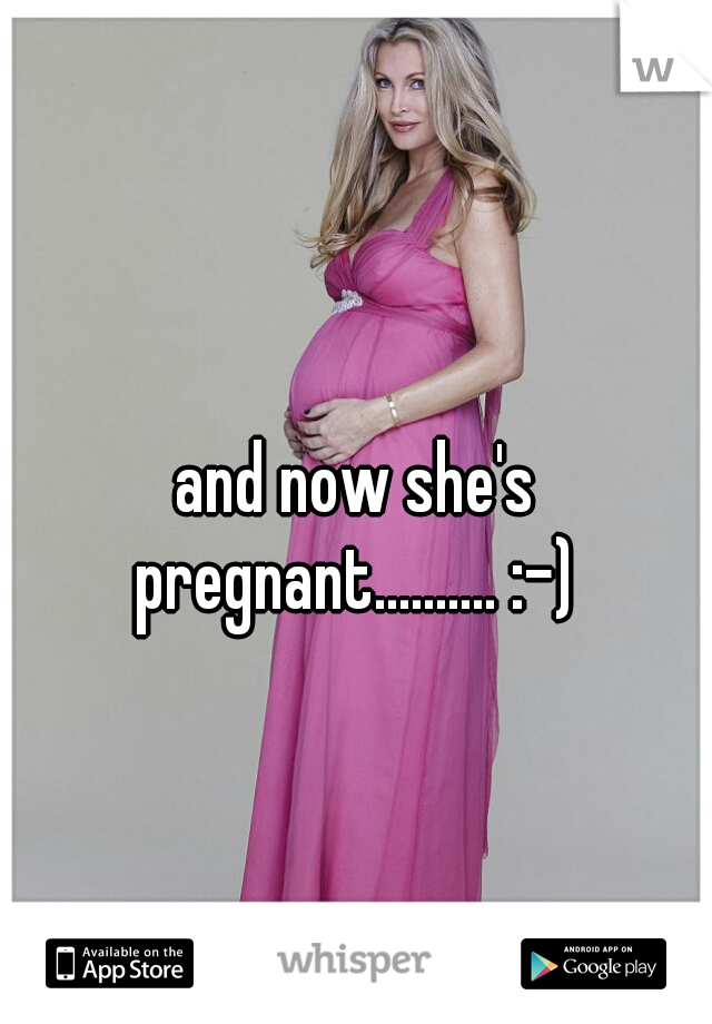 and now she's pregnant.......... :-) 