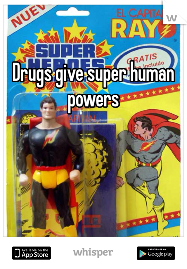 Drugs give super human powers