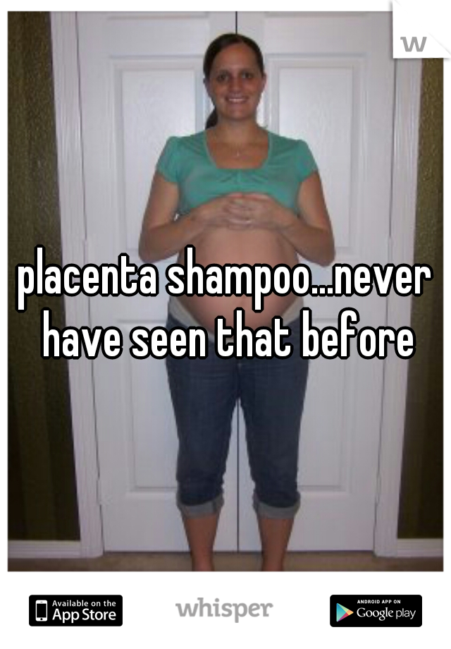 placenta shampoo...never have seen that before