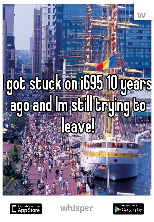 I got stuck on i695 10 years ago and Im still trying to leave!