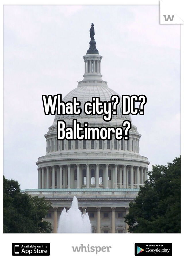 What city? DC? Baltimore?