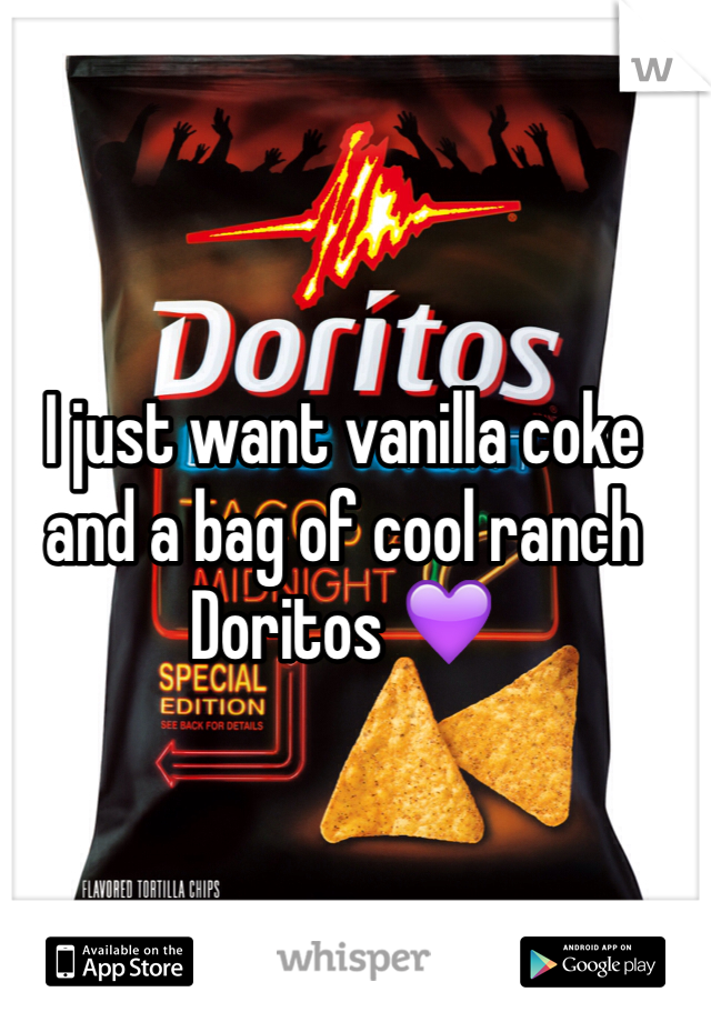 I just want vanilla coke and a bag of cool ranch Doritos 💜