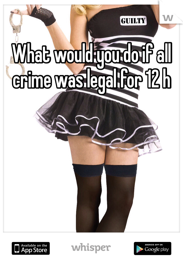 What would you do if all crime was legal for 12 h
