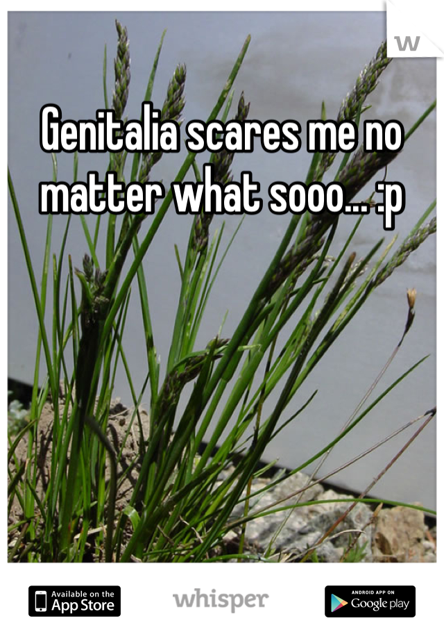 Genitalia scares me no matter what sooo... :p