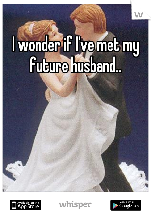 I wonder if I've met my future husband..