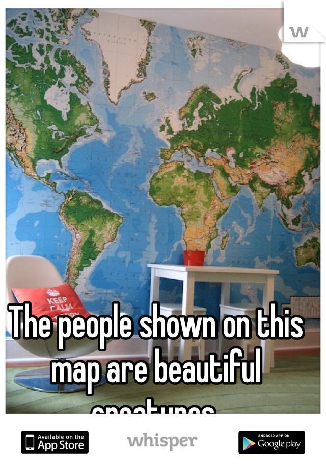 The people shown on this map are beautiful creatures.