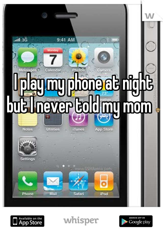 I play my phone at night but I never told my mom 🙊