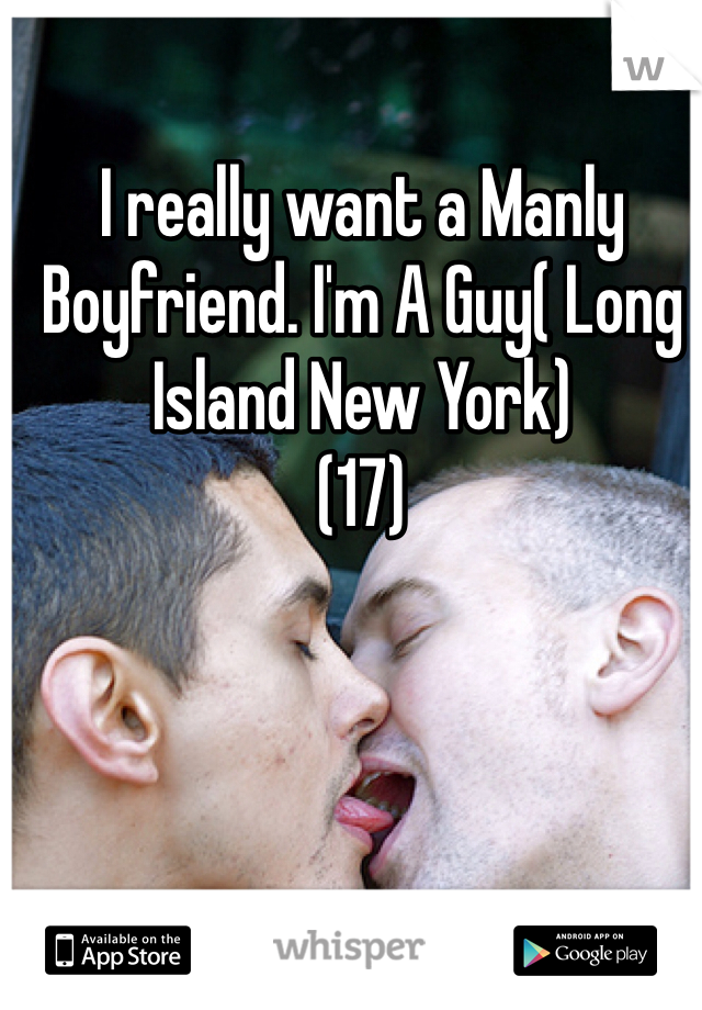 I really want a Manly Boyfriend. I'm A Guy( Long Island New York)
(17)