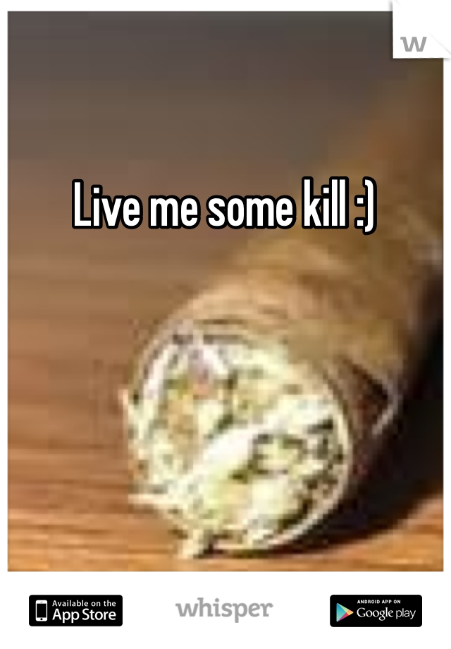 Live me some kill :) 