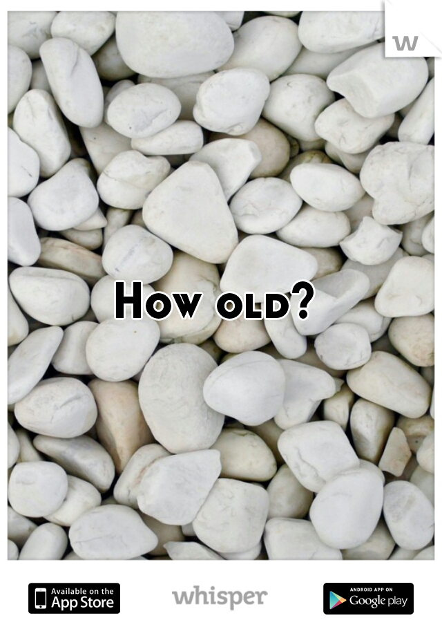 How old? 