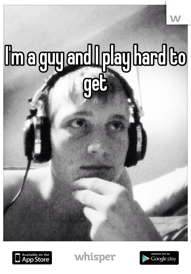 I'm a guy and I play hard to get