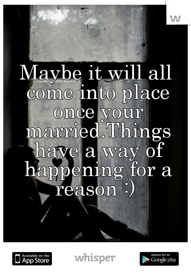 Maybe it will all come into place once your married.Things have a way of happening for a reason :) 