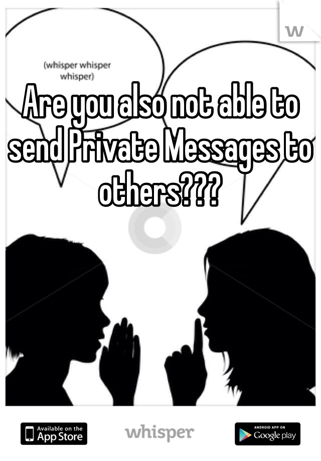 Are you also not able to send Private Messages to others???
