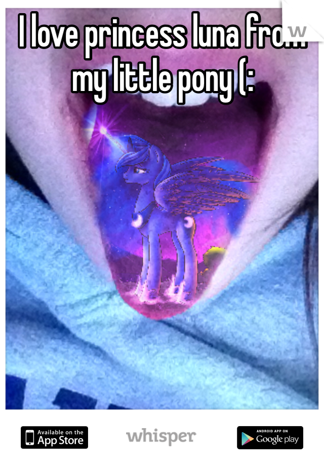 I love princess luna from my little pony (: