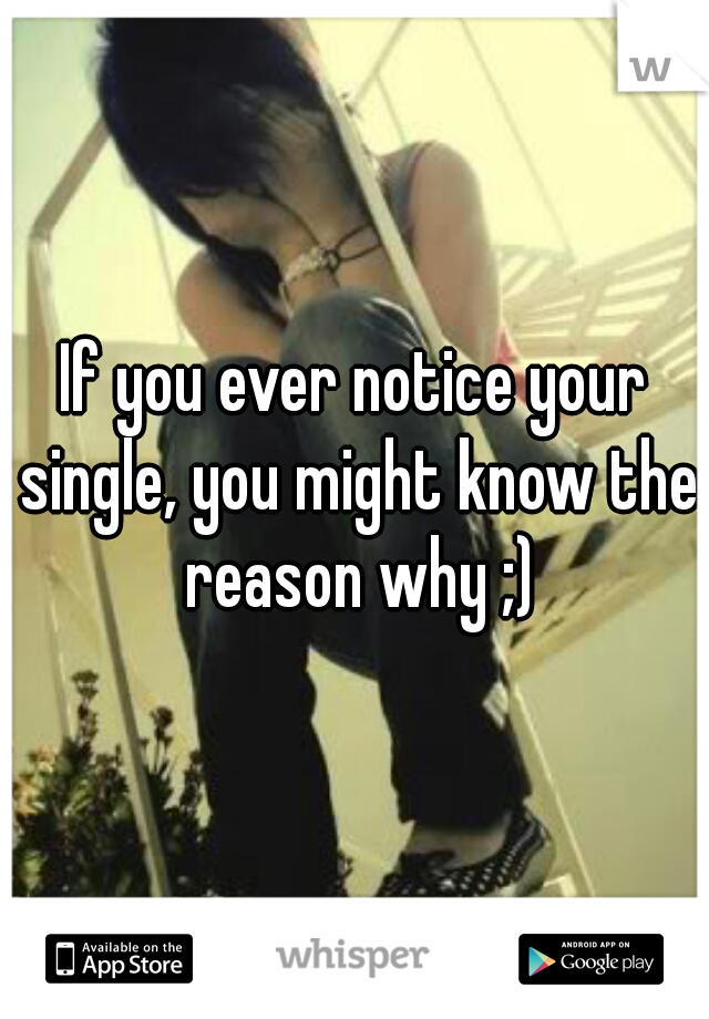 If you ever notice your single, you might know the reason why ;)