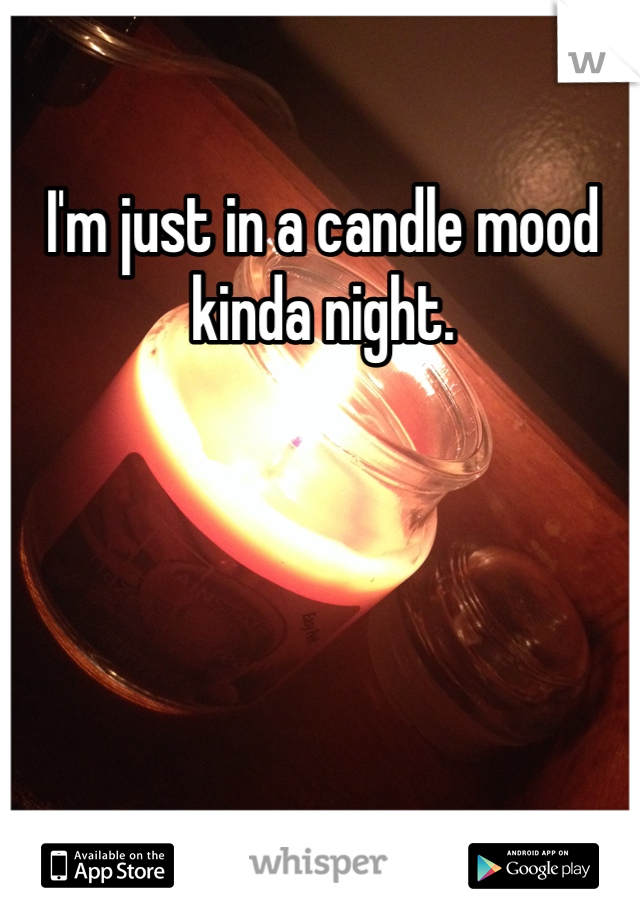 I'm just in a candle mood kinda night.