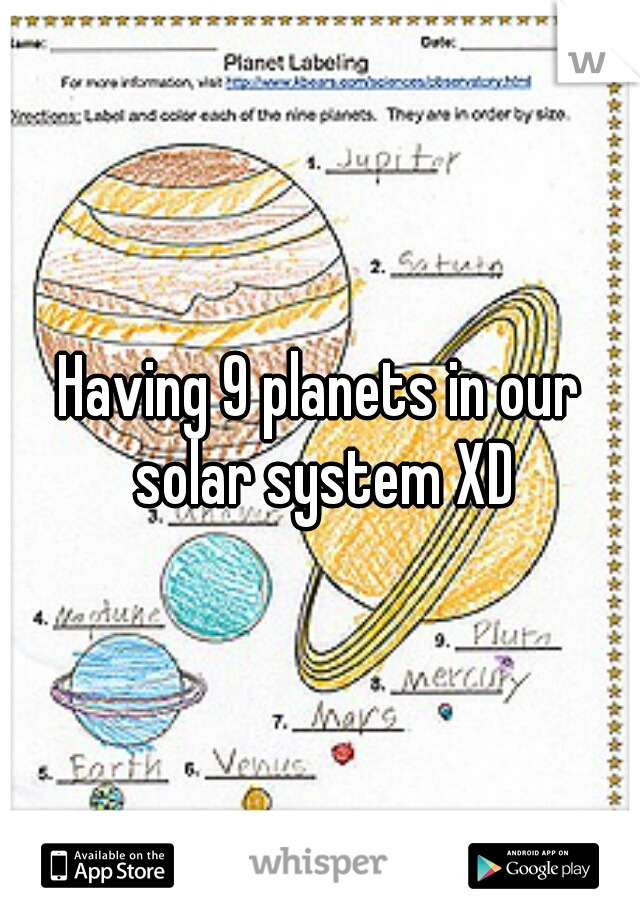 Having 9 planets in our solar system XD