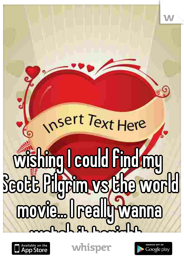 wishing I could find my Scott Pilgrim vs the world movie... I really wanna watch it tonight. 