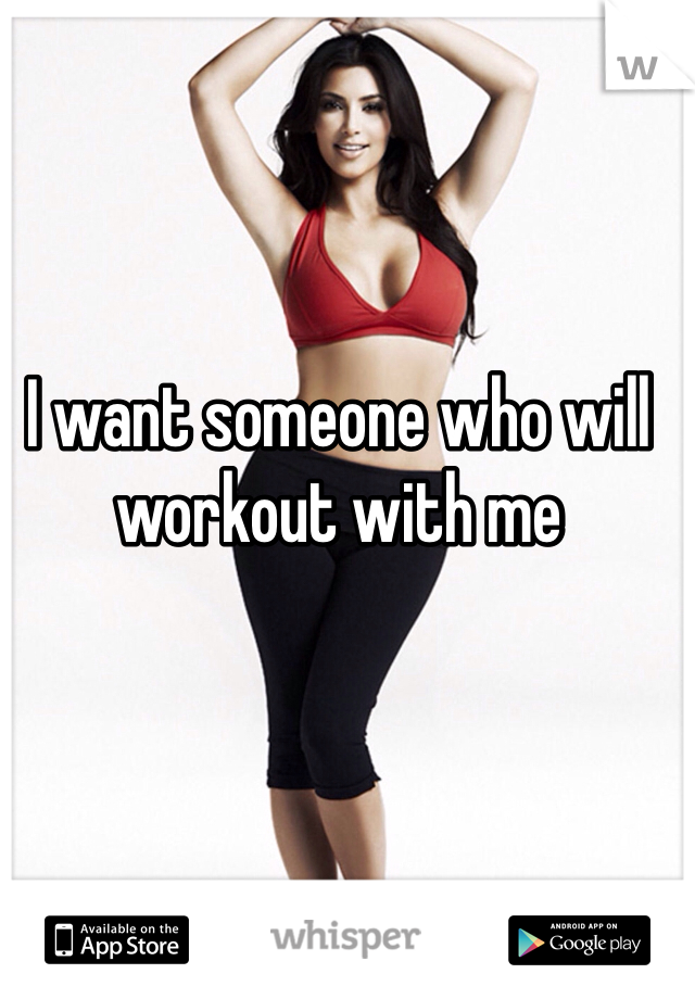 I want someone who will workout with me