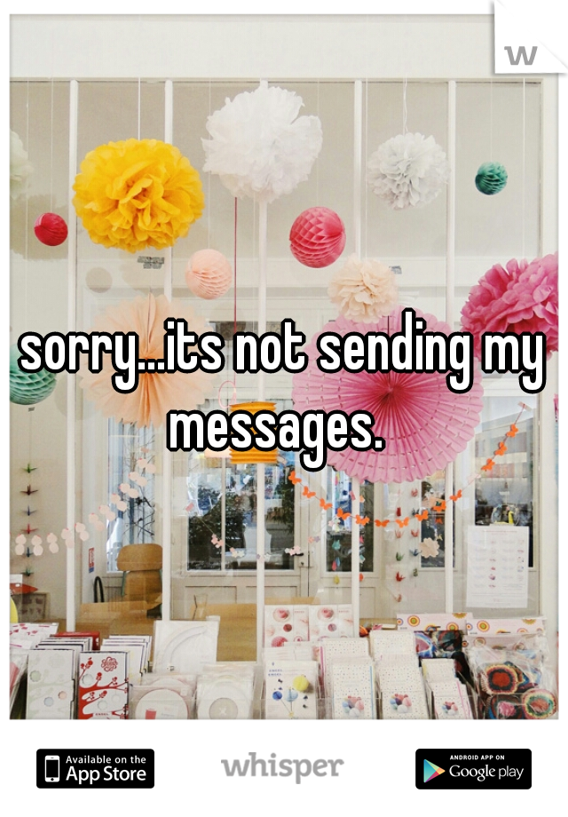 sorry...its not sending my messages.  