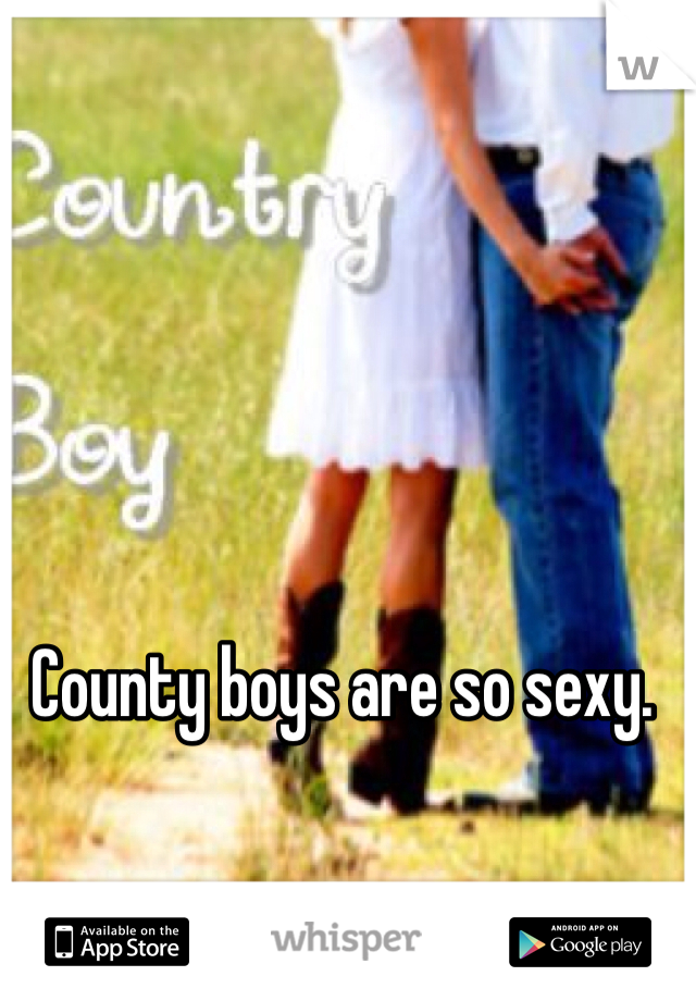 County boys are so sexy. 