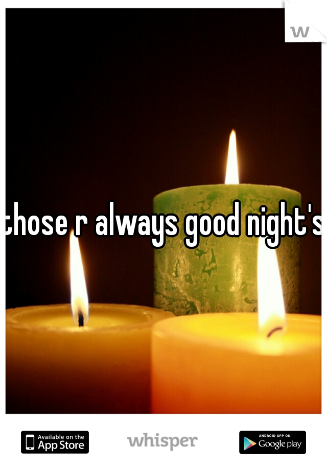 those r always good night's