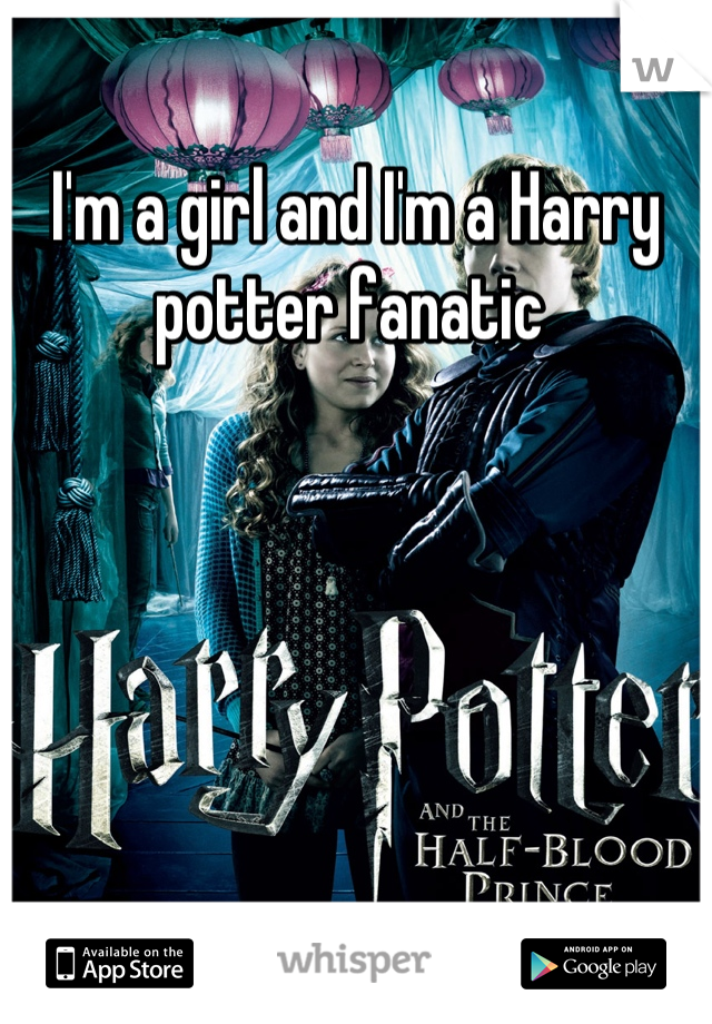 I'm a girl and I'm a Harry potter fanatic 