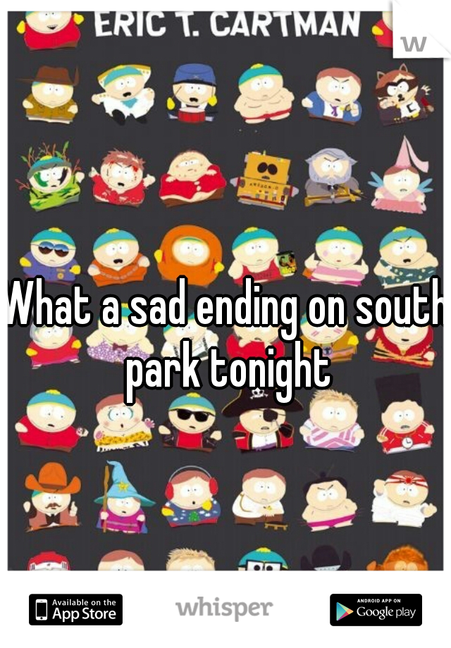 What a sad ending on south park tonight